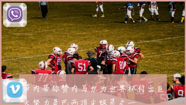 萨内蒂称赞内马尔为世界杯付出巨大努力是巴西顶尖球员之一