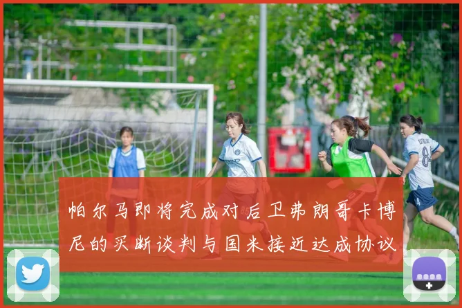 帕尔马即将完成对后卫弗朗哥卡博尼的买断谈判与国米接近达成协议