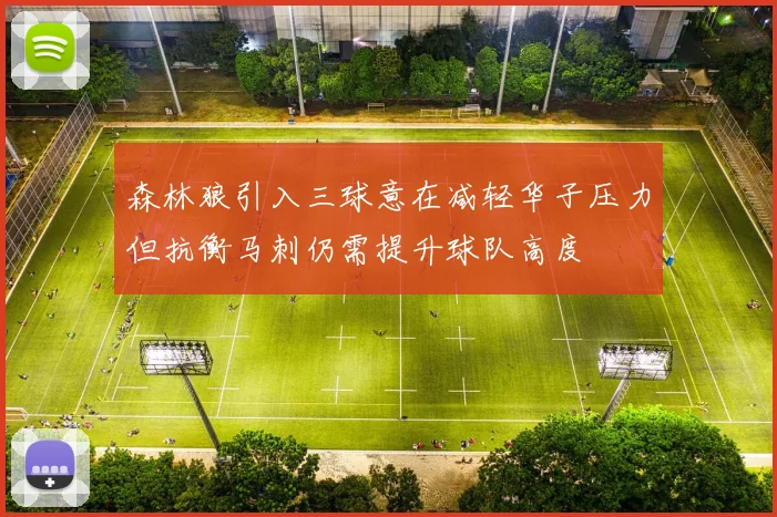 森林狼引入三球意在减轻华子压力但抗衡马刺仍需提升球队高度