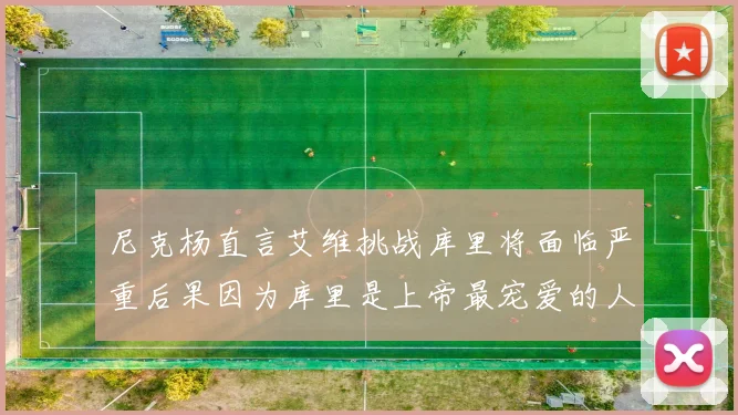尼克杨直言艾维挑战库里将面临严重后果因为库里是上帝最宠爱的人